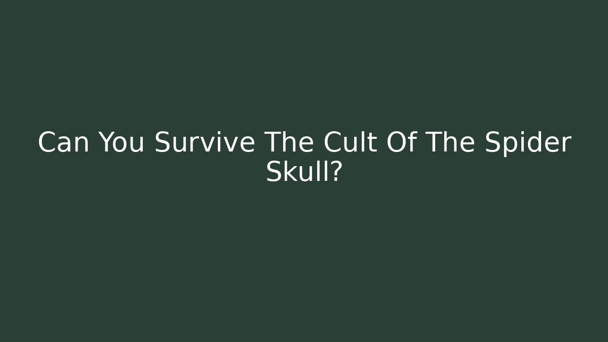 Can You Survive The Cult Of The Spider Skull?