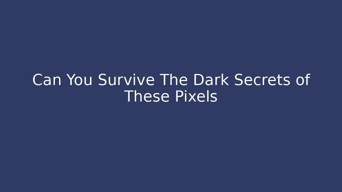 Can You Survive The Dark Secrets of These Pixels