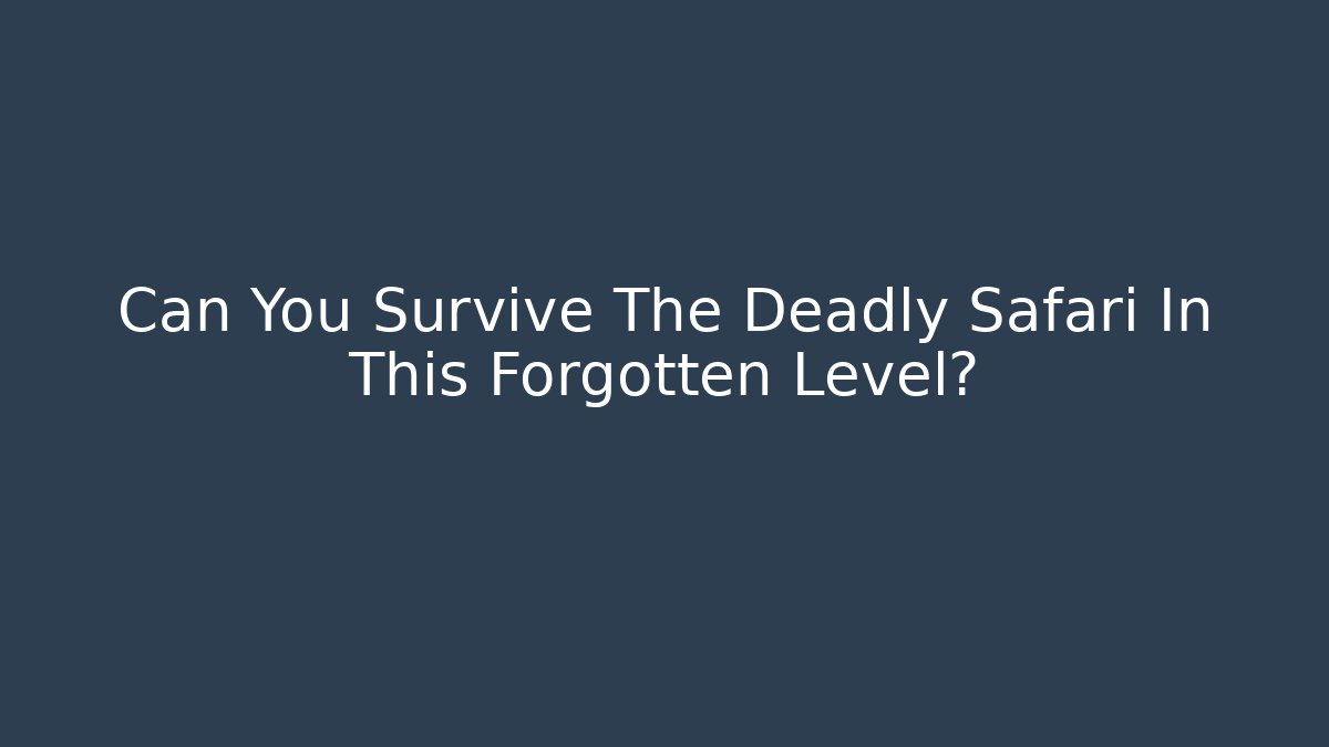Can You Survive The Deadly Safari In This Forgotten Level?