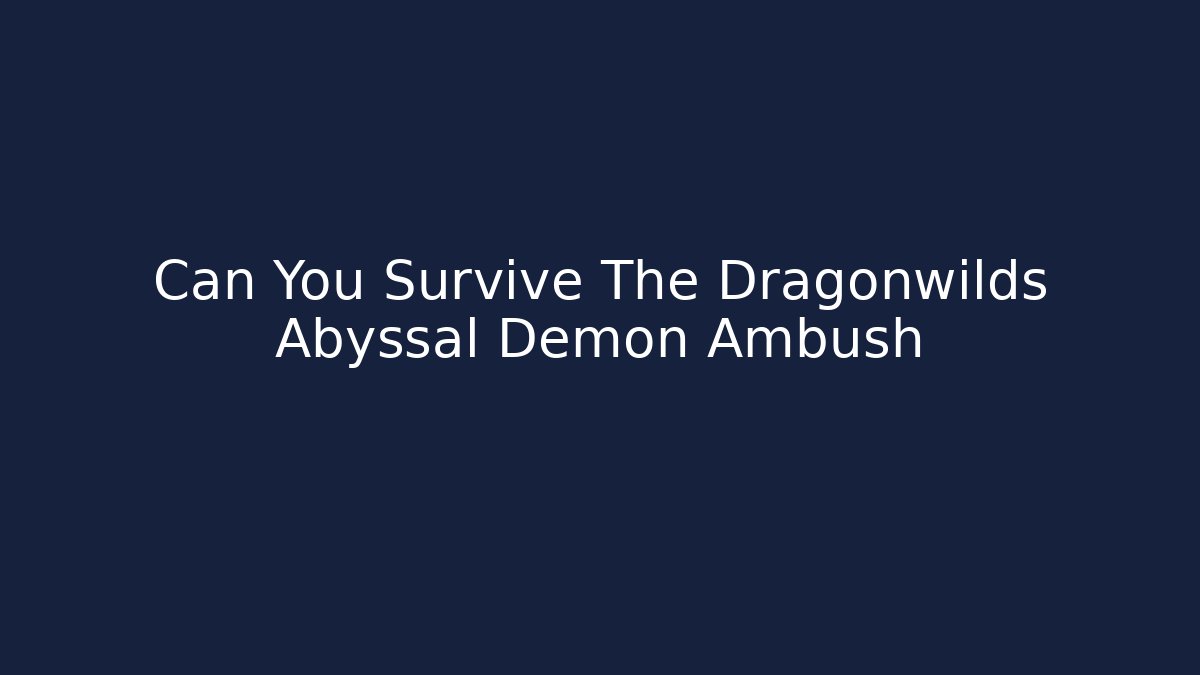 Can You Survive The Dragonwilds Abyssal Demon Ambush