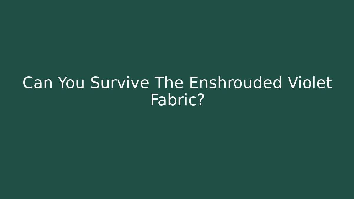 Can You Survive The Enshrouded Violet Fabric?