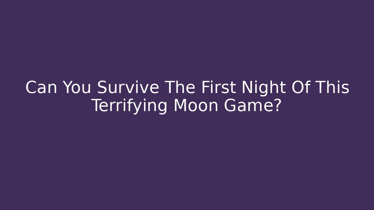 Can You Survive The First Night Of This Terrifying Moon Game?