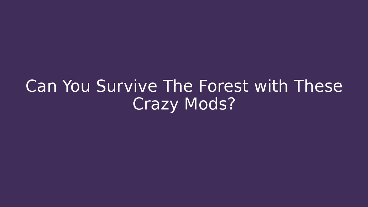 Can You Survive The Forest with These Crazy Mods?