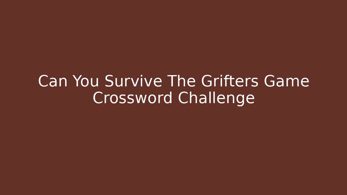 Can You Survive The Grifters Game Crossword Challenge