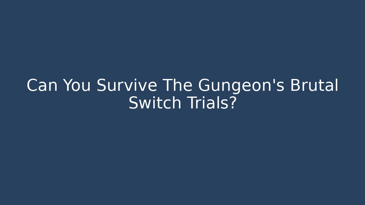 Can You Survive The Gungeon's Brutal Switch Trials?