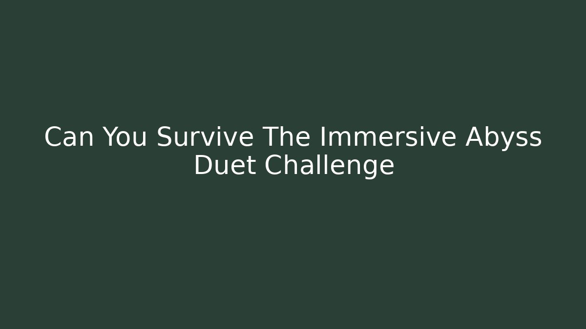 Can You Survive The Immersive Abyss Duet Challenge - Felix Cat Insurance
