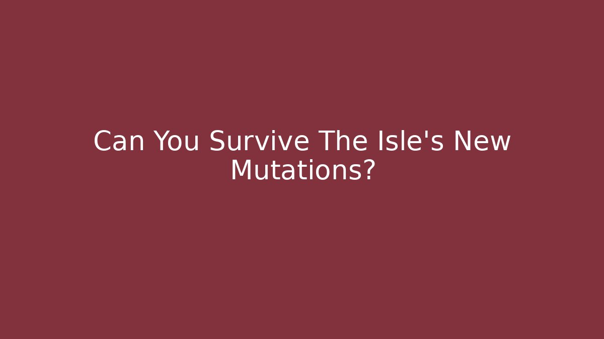 Can You Survive The Isle's New Mutations?