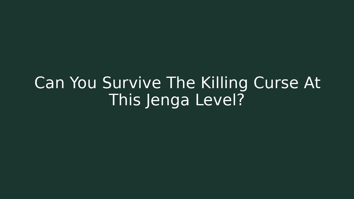 Can You Survive The Killing Curse At This Jenga Level?