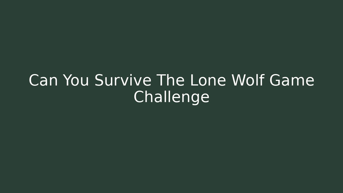 Can You Survive The Lone Wolf Game Challenge