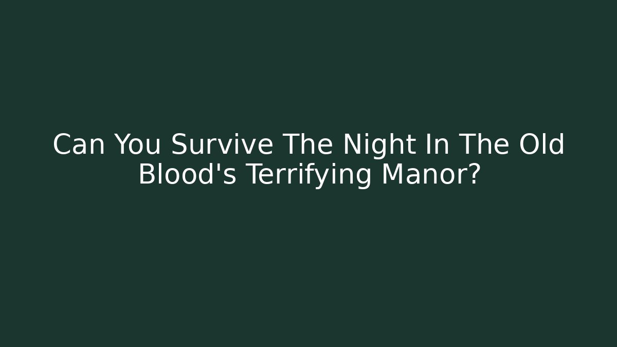 Can You Survive The Night In The Old Blood's Terrifying Manor?
