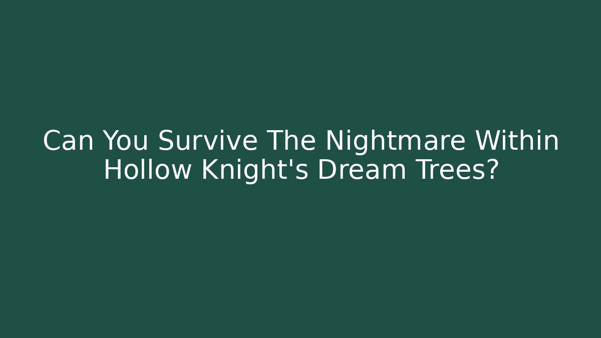 Can You Survive The Nightmare Within Hollow Knight's Dream Trees? - Felix Cat Insurance
