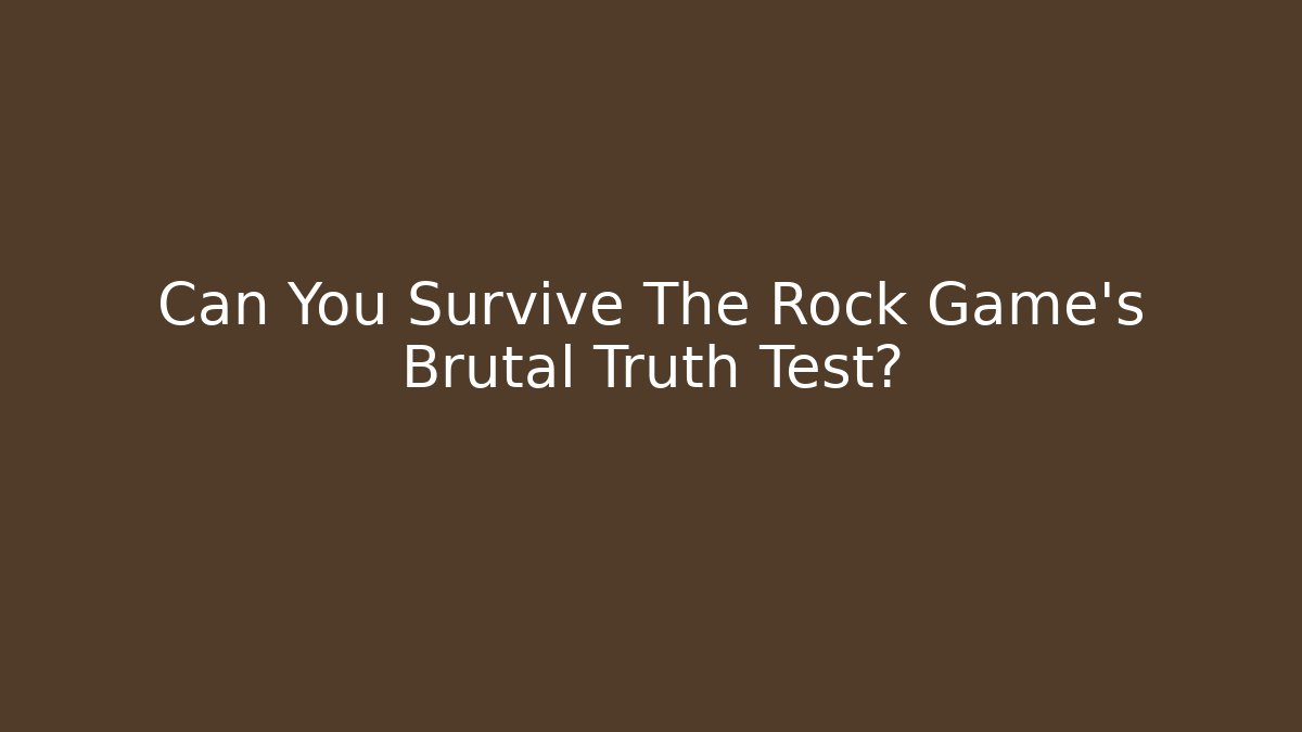 Can You Survive The Rock Game's Brutal Truth Test?