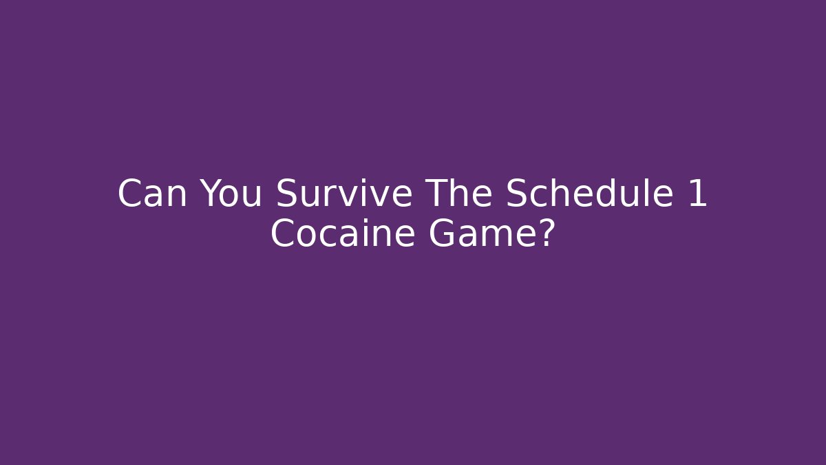 Can You Survive The Schedule 1 Cocaine Game?