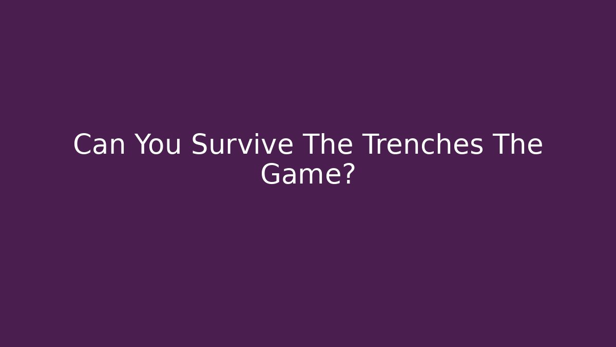 Can You Survive The Trenches The Game?