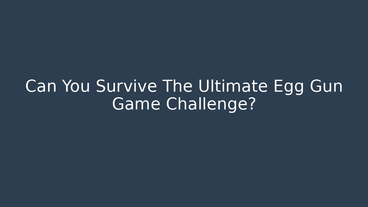 Can You Survive The Ultimate Egg Gun Game Challenge?