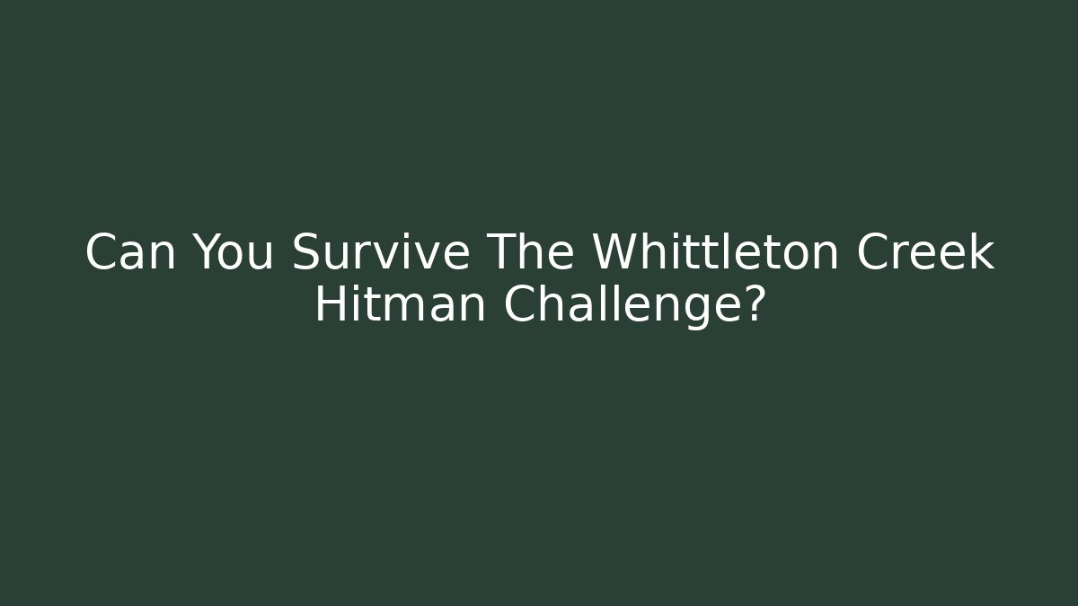 Can You Survive The Whittleton Creek Hitman Challenge? - Felix Cat Insurance