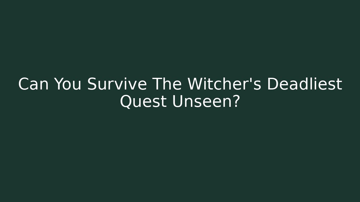 Can You Survive The Witcher's Deadliest Quest Unseen?
