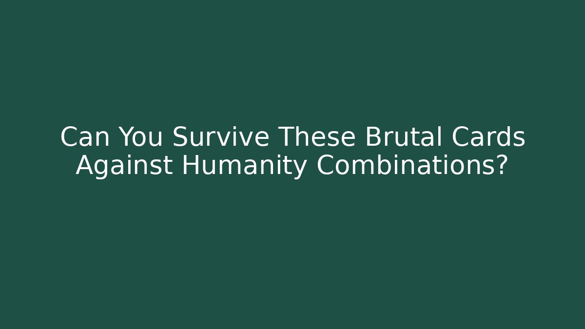Can You Survive These Brutal Cards Against Humanity Combinations?