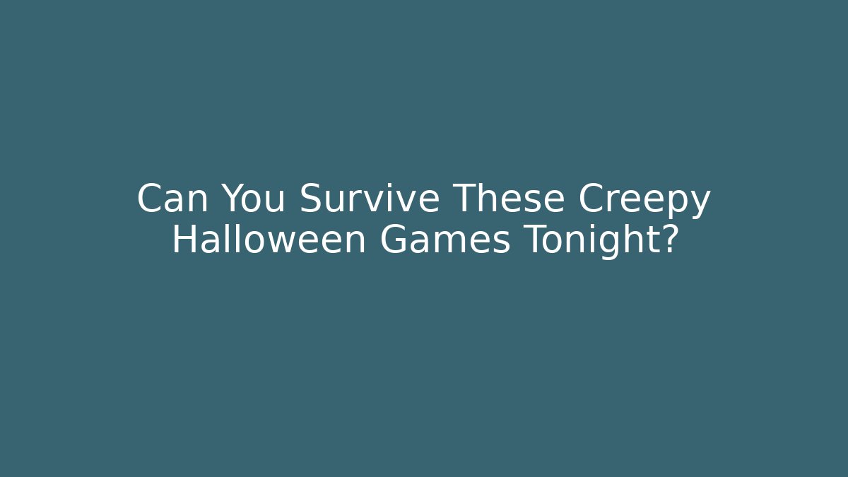 Can You Survive These Creepy Halloween Games Tonight?