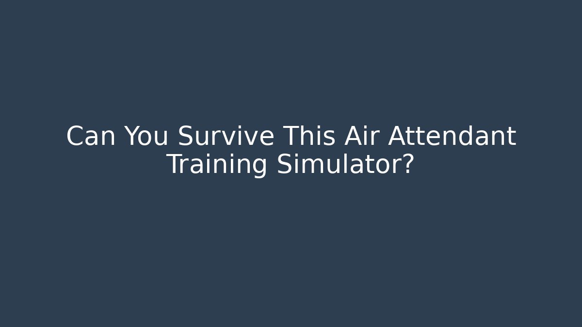 Can You Survive This Air Attendant Training Simulator?