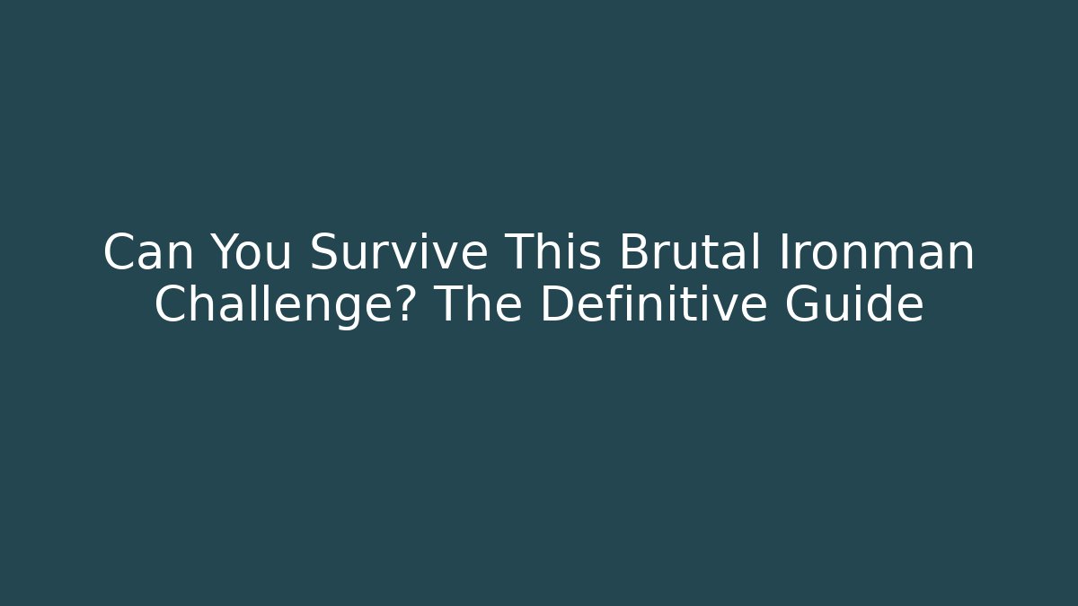 Can You Survive This Brutal Ironman Challenge? The Definitive Guide