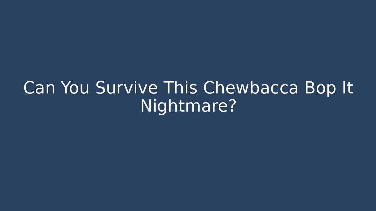Can You Survive This Chewbacca Bop It Nightmare?