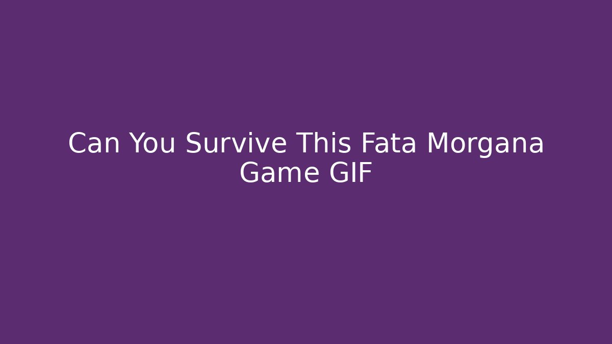 Can You Survive This Fata Morgana Game GIF
