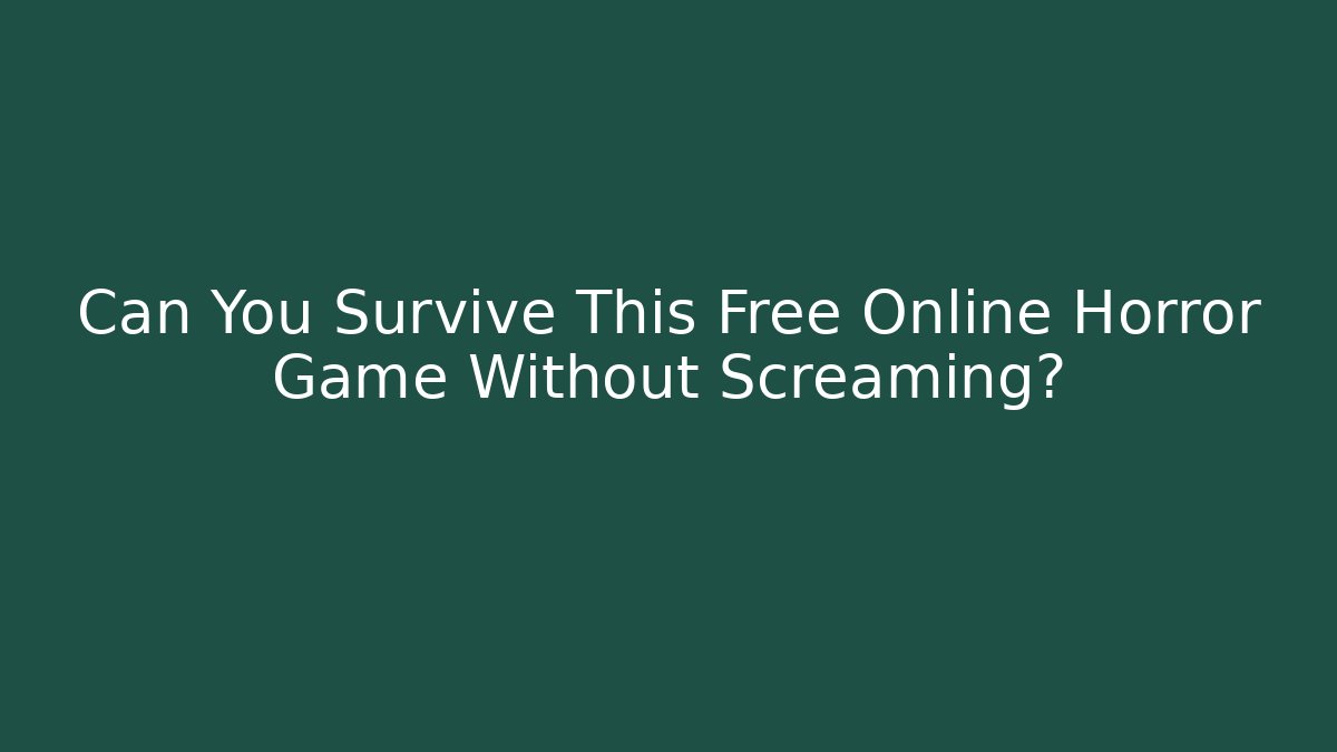 Can You Survive This Free Online Horror Game Without Screaming? - Felix Cat Insurance