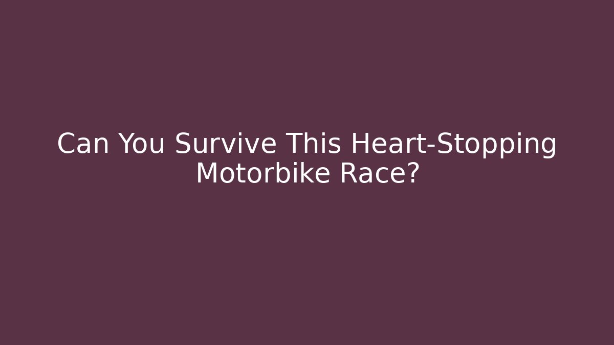 Can You Survive This Heart-Stopping Motorbike Race?