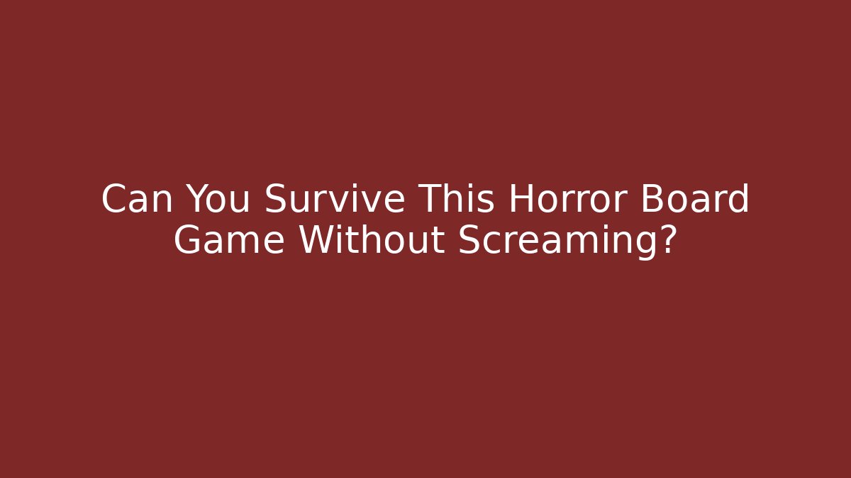 Can You Survive This Horror Board Game Without Screaming?