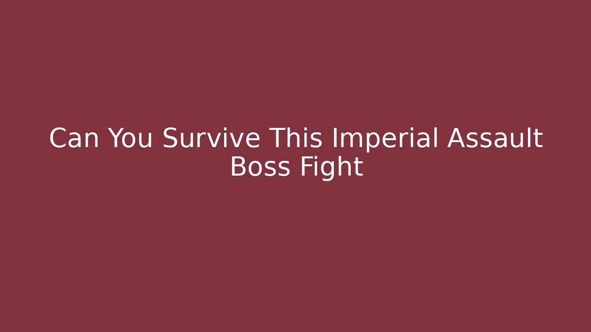 Can You Survive This Imperial Assault Boss Fight
