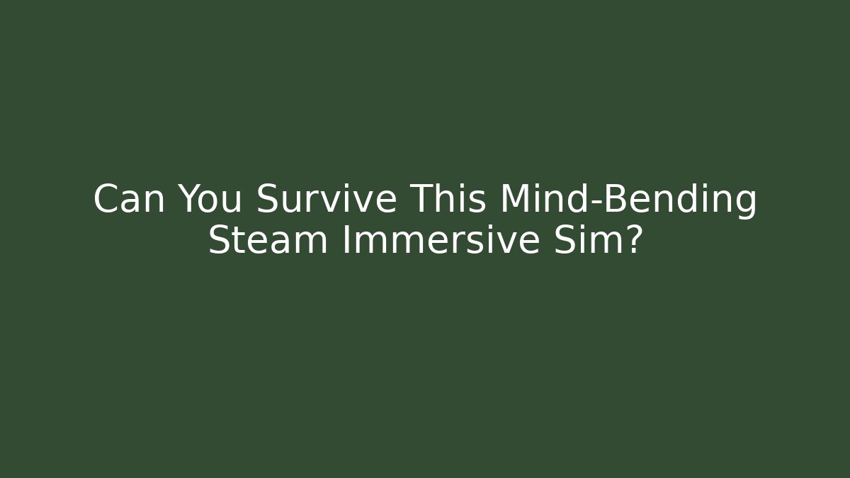 Can You Survive This Mind-Bending Steam Immersive Sim?