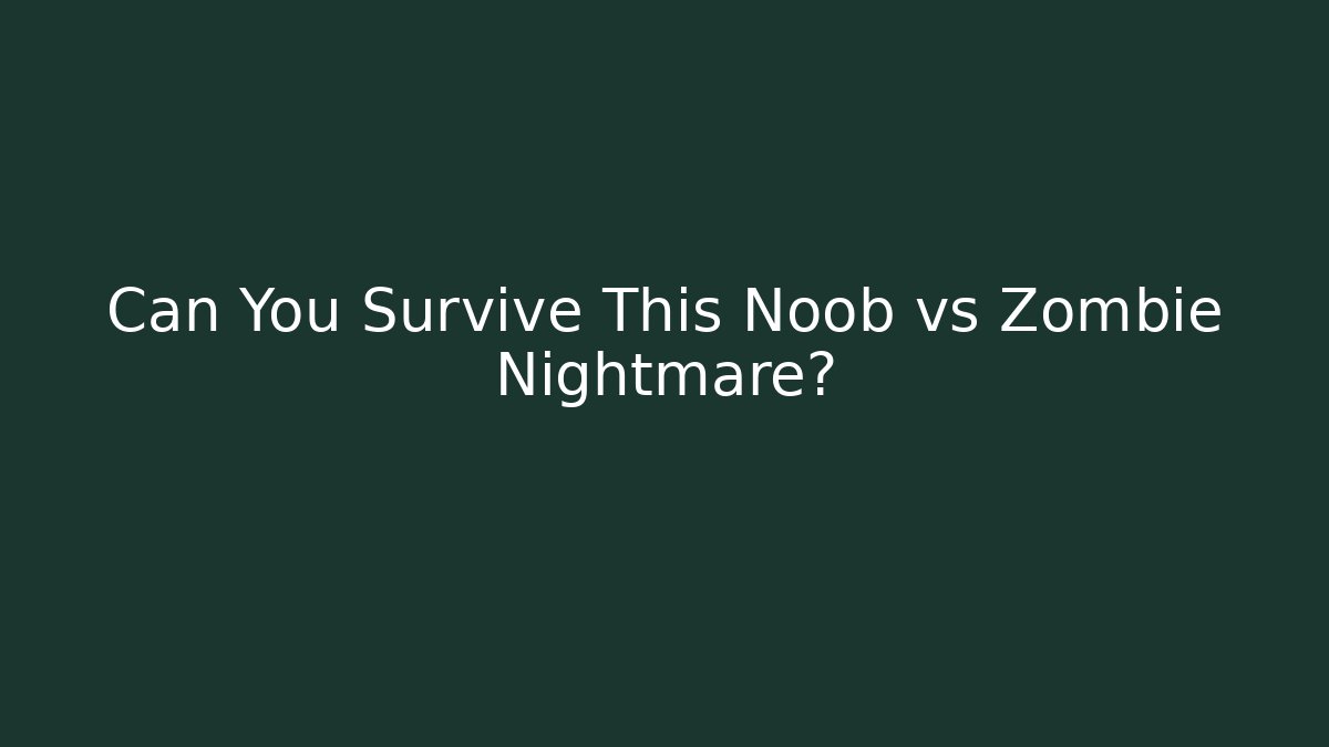 Can You Survive This Noob vs Zombie Nightmare?