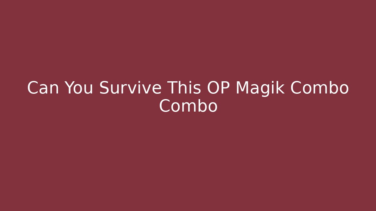Can You Survive This OP Magik Combo Combo - Felix Cat Insurance