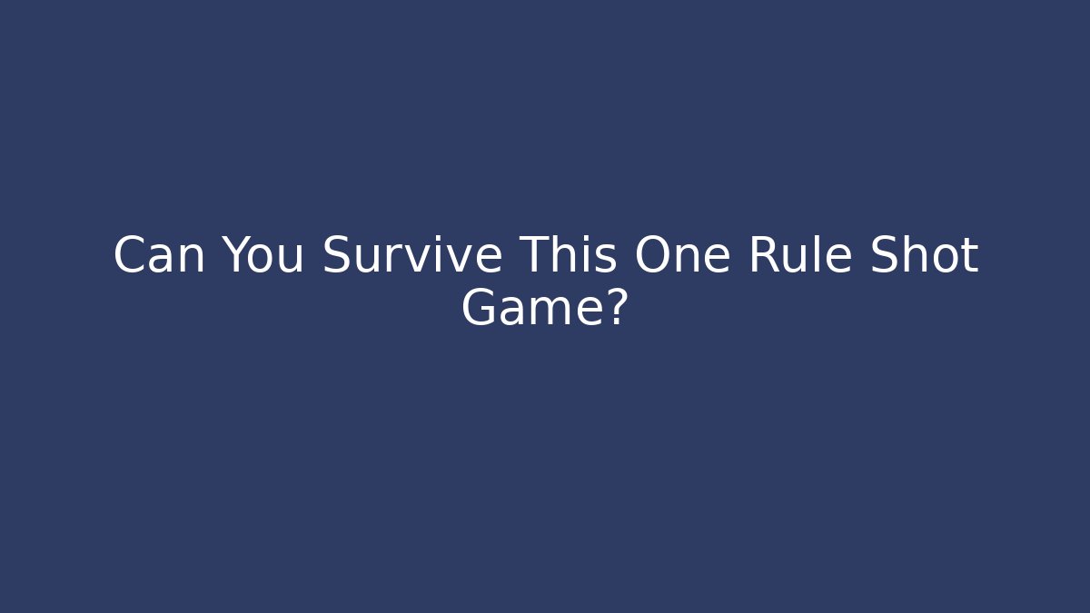 Can You Survive This One Rule Shot Game?