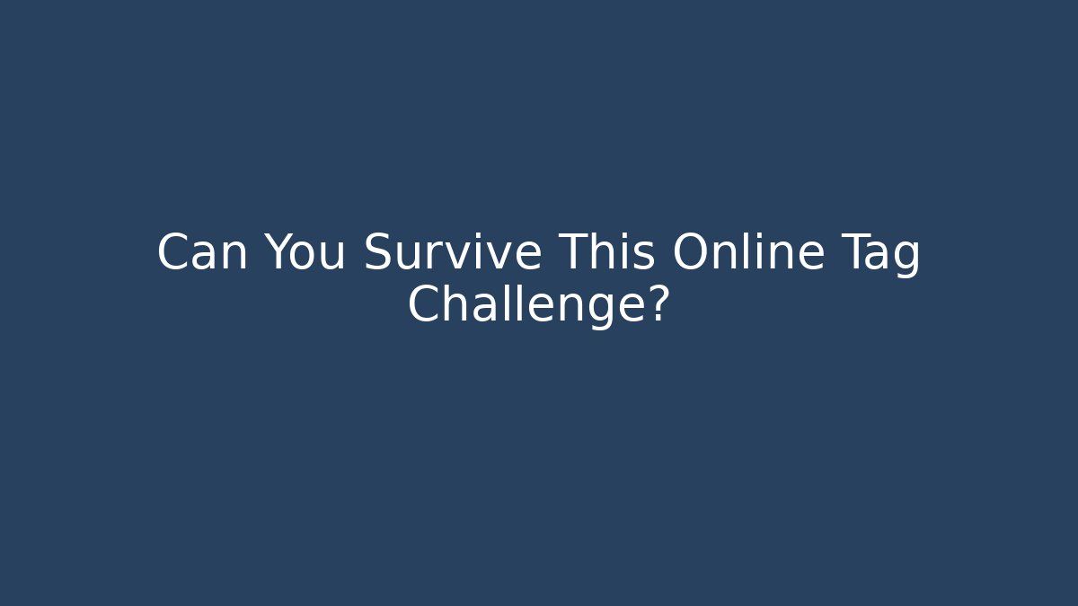 Can You Survive This Online Tag Challenge?