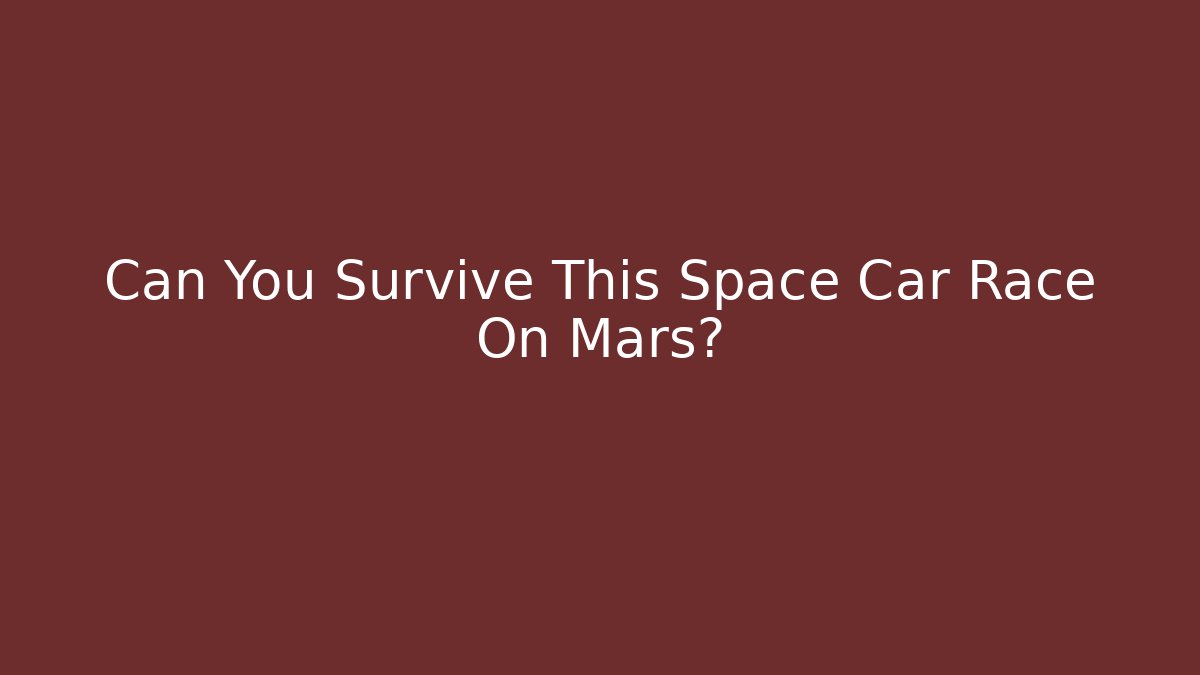 Can You Survive This Space Car Race On Mars?