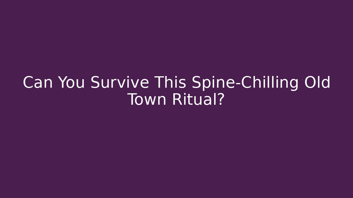 Can You Survive This Spine-Chilling Old Town Ritual?