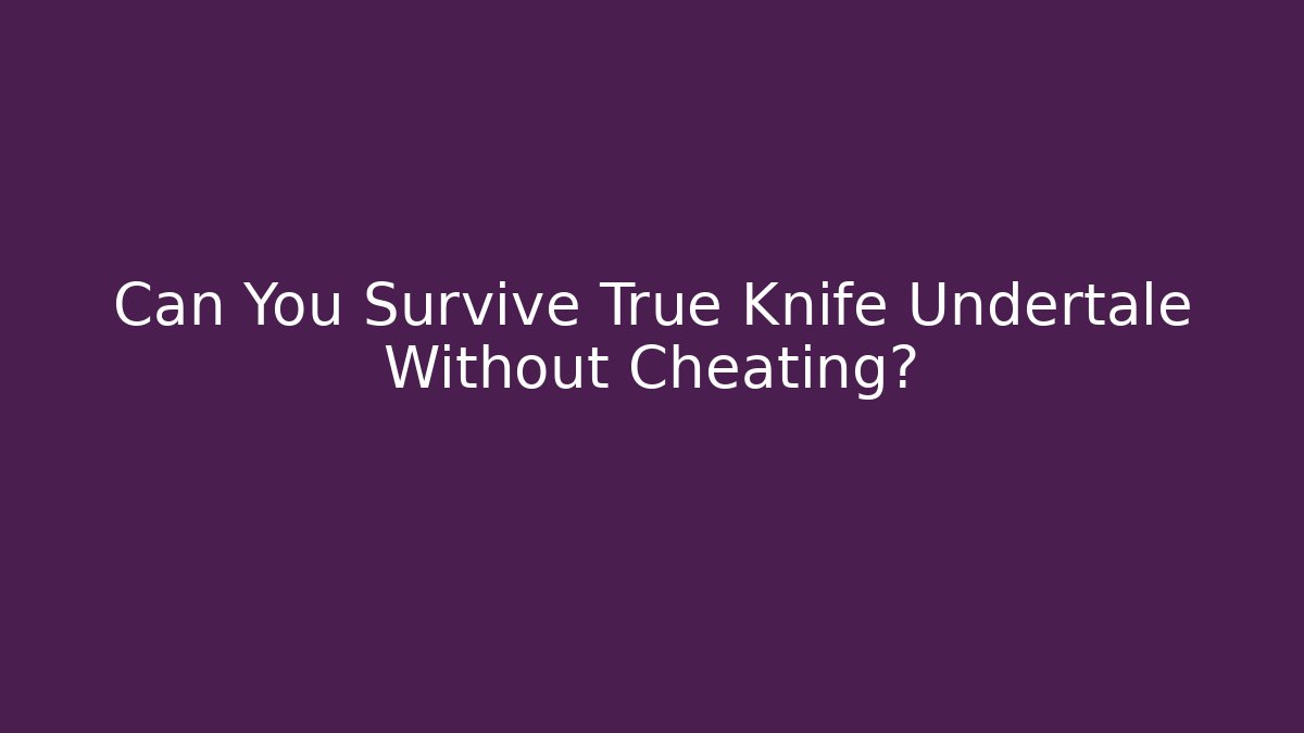 Can You Survive True Knife Undertale Without Cheating?