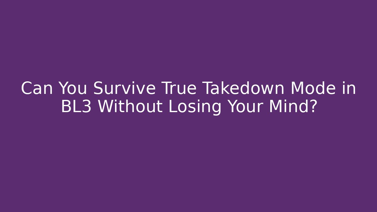Can You Survive True Takedown Mode in BL3 Without Losing Your Mind?