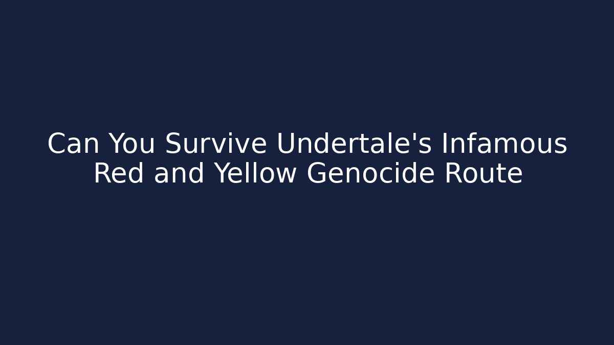 Can You Survive Undertale's Infamous Red and Yellow Genocide Route