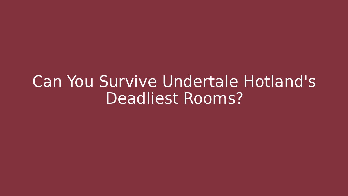 Can You Survive Undertale Hotland's Deadliest Rooms?