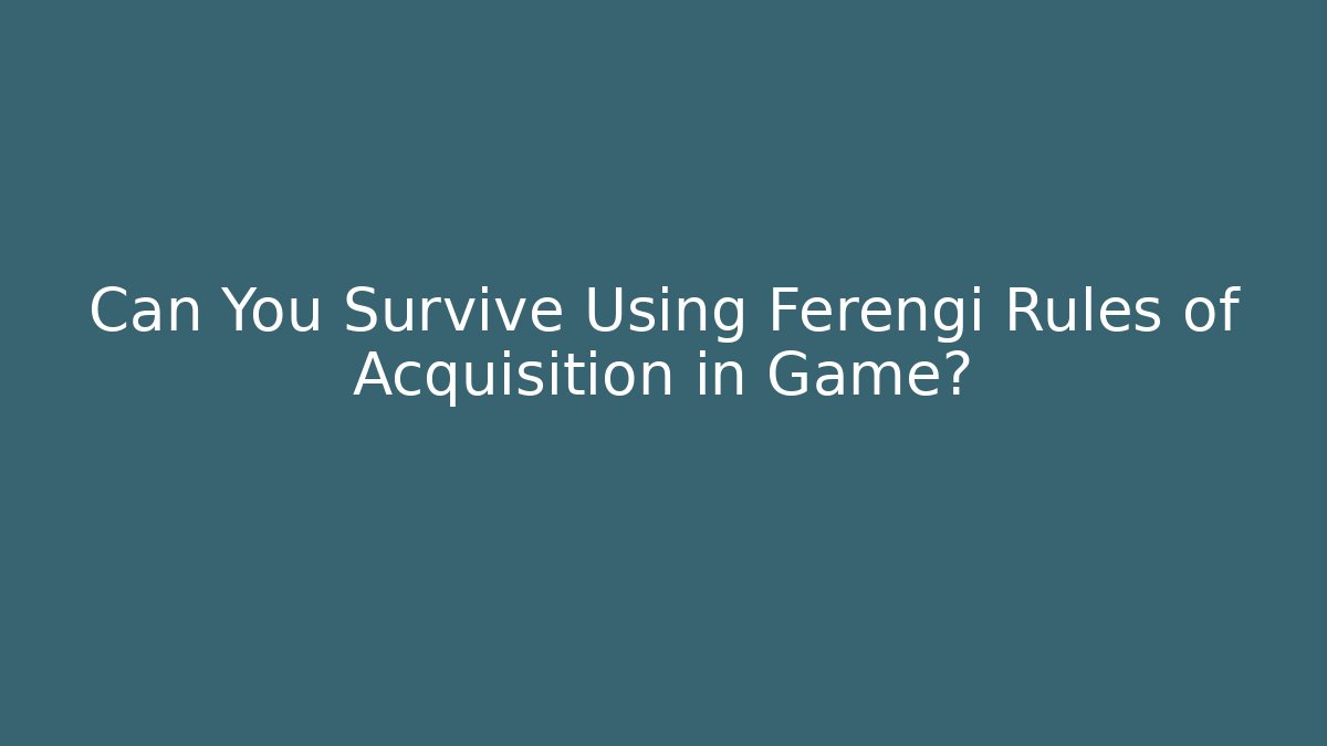 Can You Survive Using Ferengi Rules of Acquisition in Game? - Felix Cat Insurance