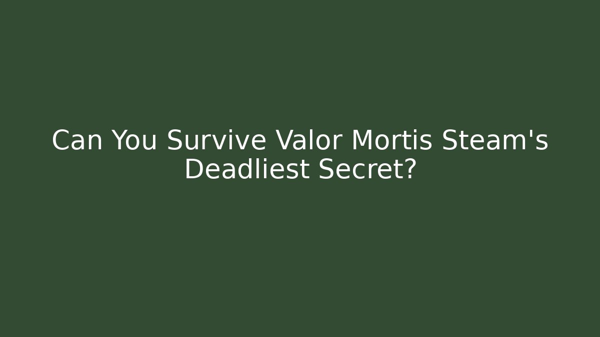 Can You Survive Valor Mortis Steam's Deadliest Secret?