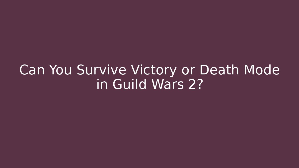 Can You Survive Victory or Death Mode in Guild Wars 2?