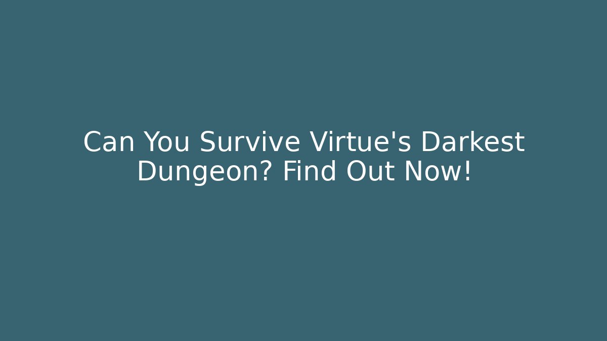 Can You Survive Virtue's Darkest Dungeon? Find Out Now!