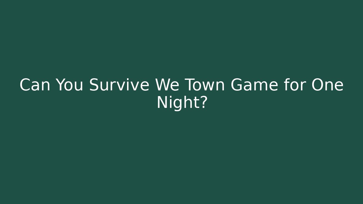 Can You Survive We Town Game for One Night?