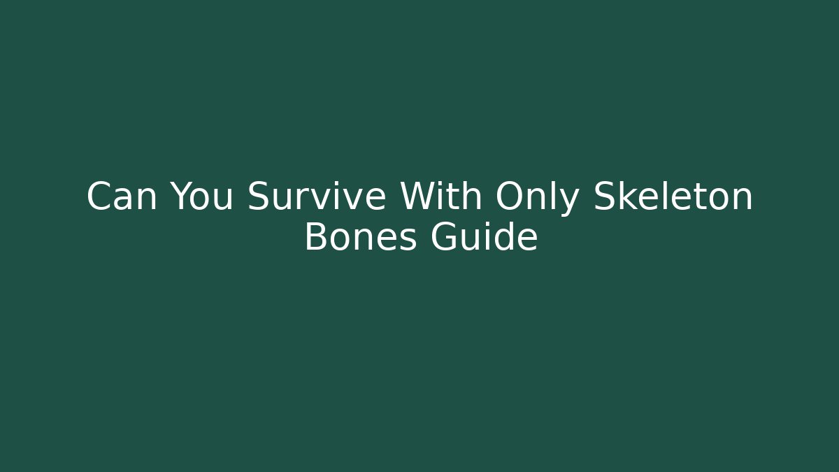 Can You Survive With Only Skeleton Bones Guide