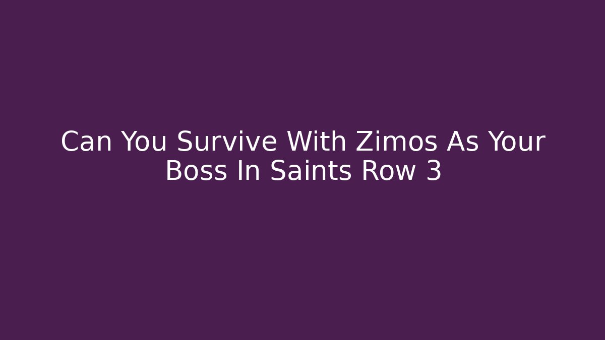 Can You Survive With Zimos As Your Boss In Saints Row 3