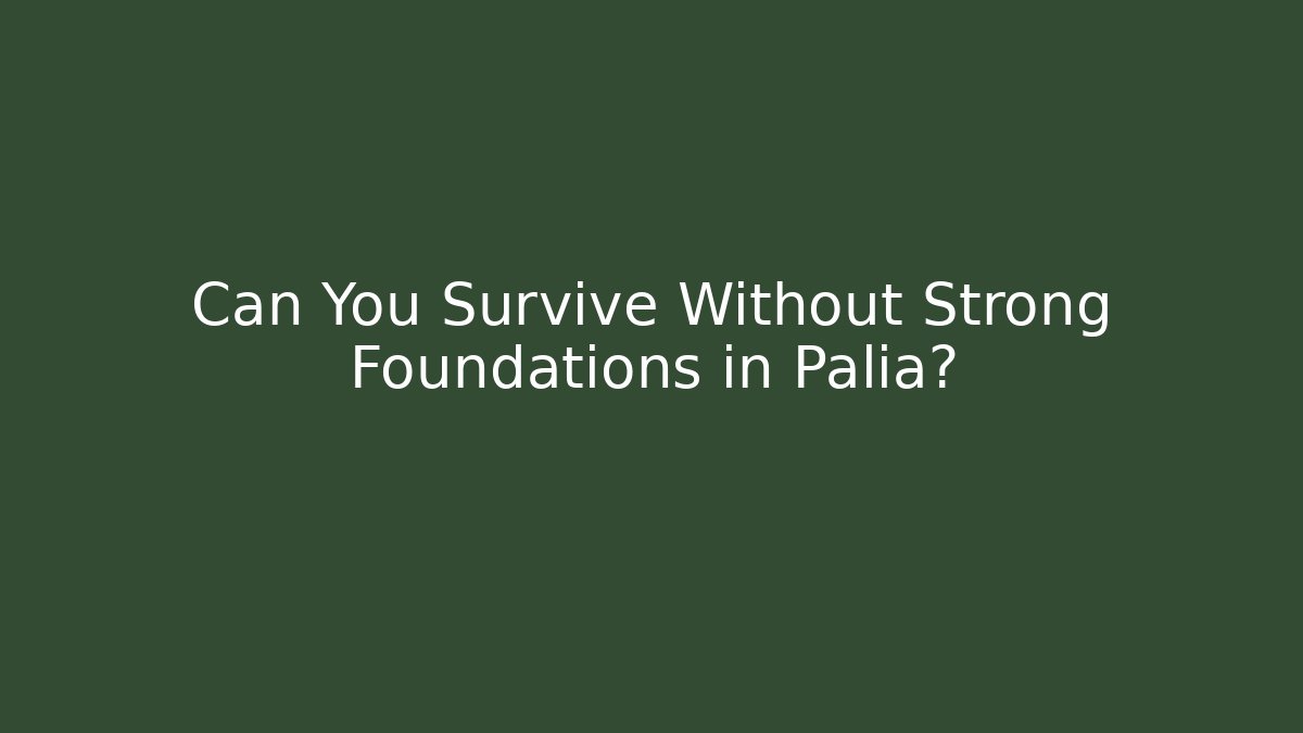 Can You Survive Without Strong Foundations in Palia?